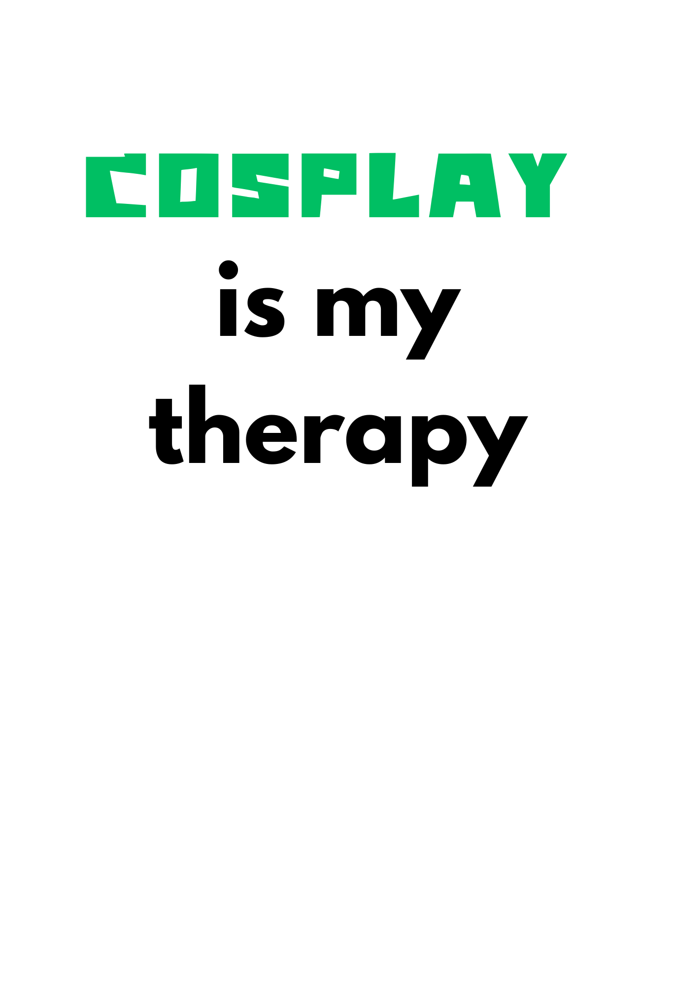 COSPLAY IS MY THERAPY