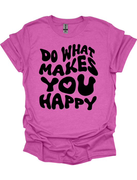 DO WHAT MAKES YOU HAPPY